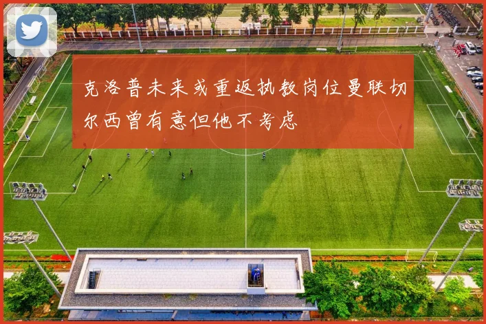 克洛普未来或重返执教岗位曼联切尔西曾有意但他不考虑