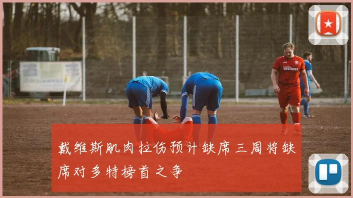 戴维斯肌肉拉伤预计缺席三周将缺席对多特榜首之争